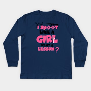 Funny Girls Hunter , Yeah I Shoot Like A Girl Want A Lesson? Kids Long Sleeve T-Shirt